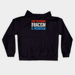 Stop Pretending Your Racism Is Patriotism Kids Hoodie